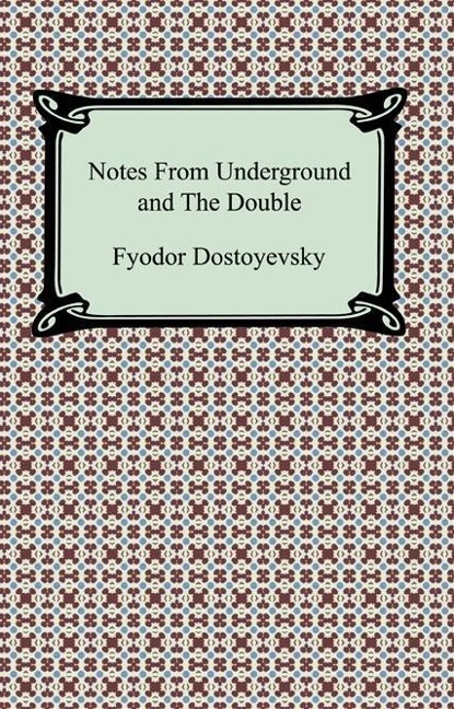 Notes From Underground and The Double - Fyodor Dostoyevsky