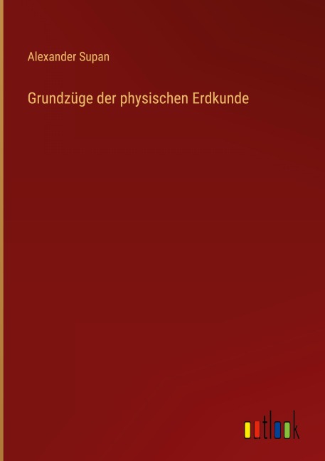 Grundzüge der physischen Erdkunde - Alexander Supan