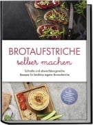 Brotaufstriche selber machen: Schnelle und abwechslungsreiche Rezepte für köstliche eigene Brotaufstriche - inkl. internationalen Klassikern, Fitnessaufstrichen, Kinderaufstrichen & Brotrezepten - Theresa Lindenberg