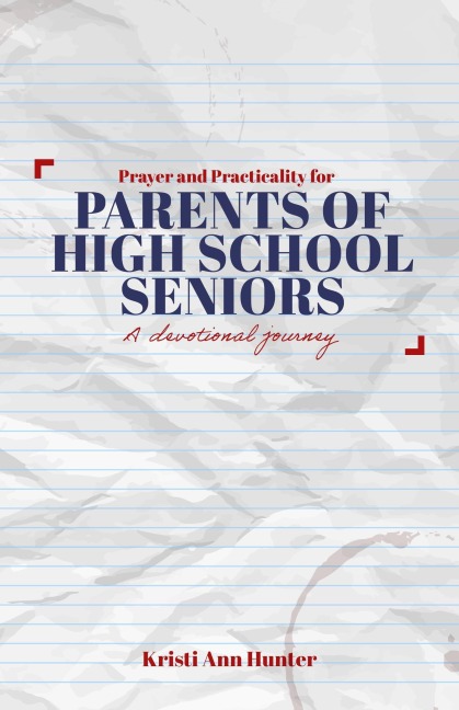 Prayer and Practicality for Parents of High School Seniors - Kristi Ann Hunter
