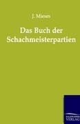 Cover-Bild zum Titel 'Das Buch der Schachmeisterpartien' von 'J. Mieses'