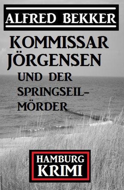 Kommissar Jörgensen und der Springseilmörder: Hamburg Krimi - Alfred Bekker