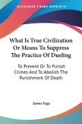 What Is True Civilization Or Means To Suppress The Practice Of Dueling - James Sega