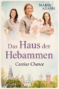 Cover-Bild zum Titel 'Das Haus der Hebammen - Carolas Chance' von 'Marie Adams'