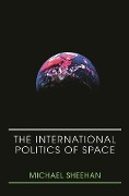 Cover-Bild zum Titel 'The International Politics of Space' von 'Michael Sheehan'