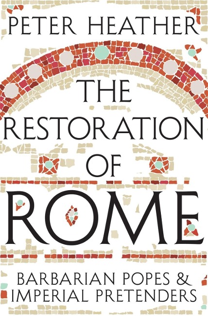 The Restoration of Rome - Peter Heather