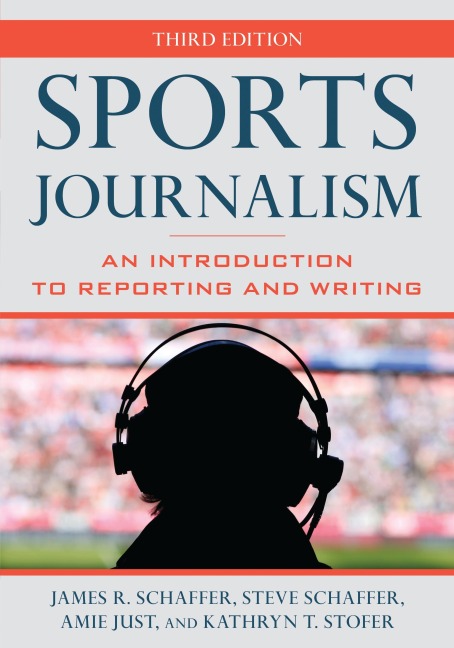 Sports Journalism - James R. Schaffer, Kathryn T. Stofer, Steve Schaffer, Amie Just