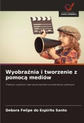 Wyobra¿nia i tworzenie z pomoc¿ mediów - Debora Felipe Do Espirito Santo