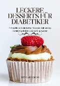 Leckere Desserts für Diabetiker: Schnelle und Einfache Rezepte mit Wenig Kohlenhydraten und Wenig Zucker - Monica Belgrano