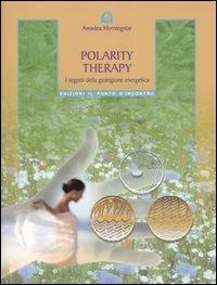Polarity therapy. I segreti della guarigione energetica - Amadea Morningstar