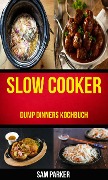 Slow cooker: Dump Dinners Kochbuch - Sam Parker