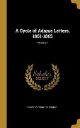 A Cycle of Adams Letters, 1861-1865; Volume I - Charles Francis Adams
