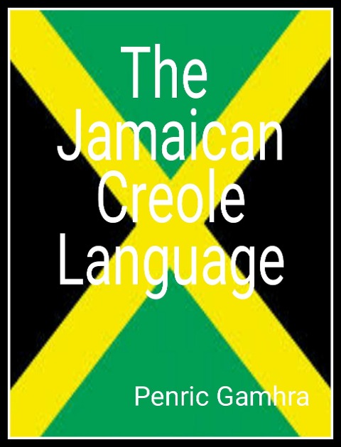 The Jamaican Creole Language - Penric Gamhra