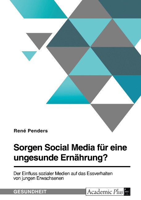 Sorgen Social Media für eine ungesunde Ernährung? Der Einfluss sozialer Medien auf das Essverhalten von jungen Erwachsenen - René Penders