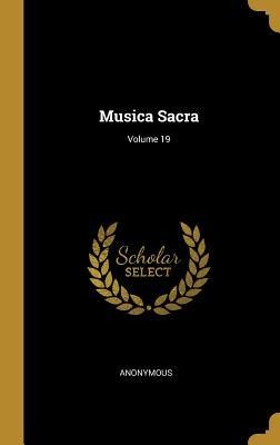 Musica Sacra; Volume 19 - Anonymous