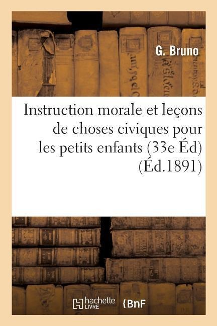 Instruction Morale Et Leçons de Choses Civiques Pour Les Petits Enfants 33e Édition - G. Bruno