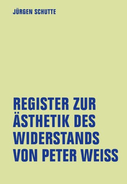 Register zur Ästhetik des Widerstand von Peter Weiss - Jürgen Schutte