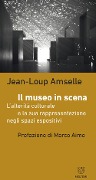 Il museo in scena. L'alterità culturale e la sua rappresentazione negli spazi espositivi - Jean-Loup Amselle