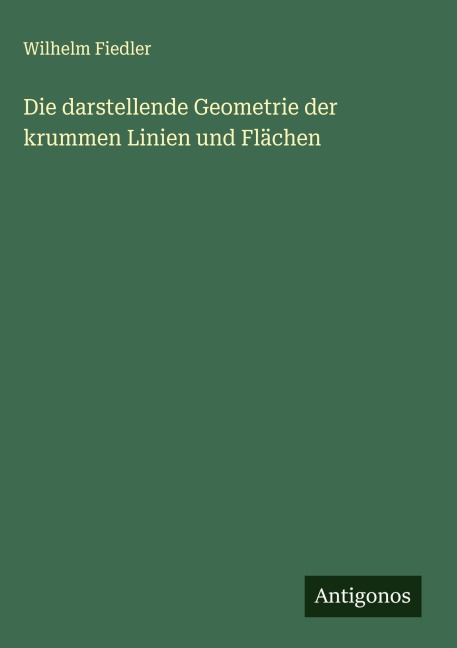 Die darstellende Geometrie der krummen Linien und Flächen - Wilhelm Fiedler