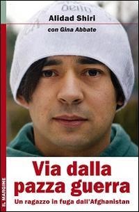 Via dalla pazza guerra. Un ragazzo in fuga dall'Afghanistan - Gina Abbate, Alidad Shiri