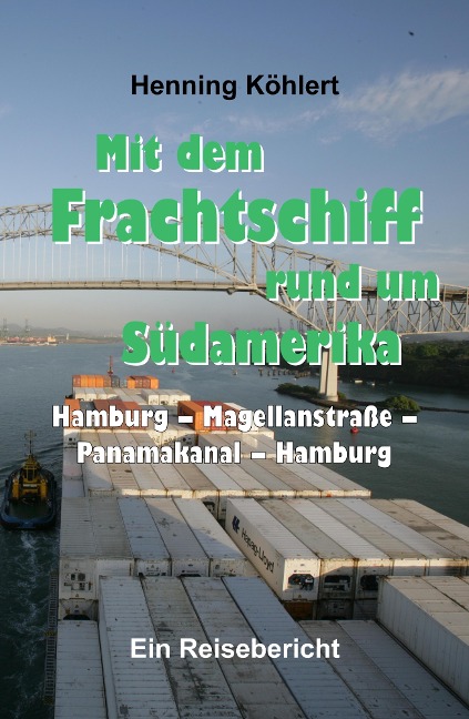 Mit dem Frachtschiff rund um Südamerika: Hamburg - Magellanstraße - Panamakanal - Hamburg - Henning Köhlert