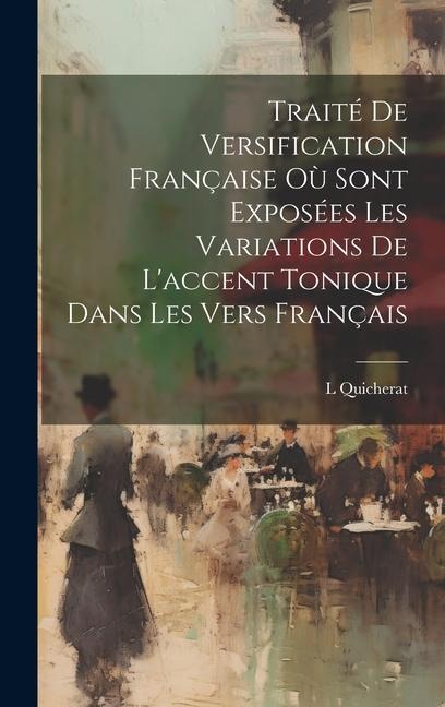 Traité De Versification Française Où Sont Exposées Les Variations De L'accent Tonique Dans Les Vers Français - L. Quicherat