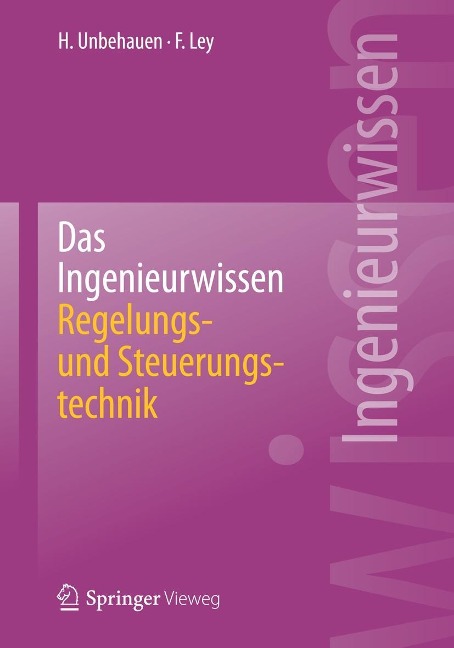 Das Ingenieurwissen: Regelungs- und Steuerungstechnik - Heinz Unbehauen, Frank Ley