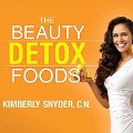 The Beauty Detox Foods Lib/E: Discover the Top 50 Beauty Foods That Will Transform Your Body and Reveal a More Beautiful You - C. N., Kimberly Snyder