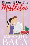 Cover-Bild zum Titel 'Blame It On The Mistletoe (Sugarplum Falls, #1)' von 'Samantha Baca'