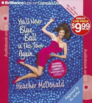 You'll Never Blue Ball in This Town Again: One Woman's Painfully Funny Quest to Give It Up - Heather Mcdonald