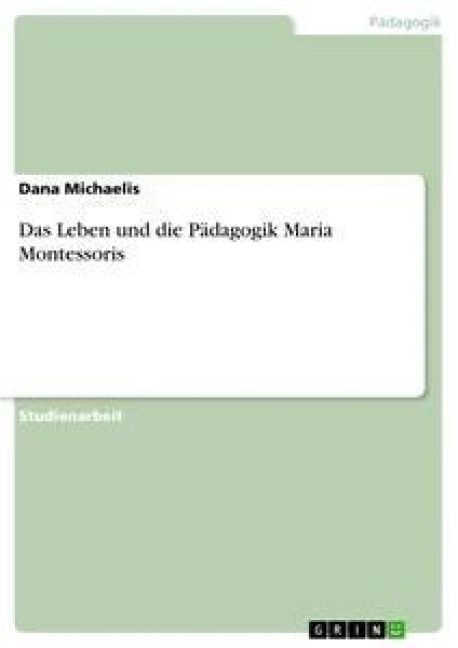 Das Leben und die Pädagogik Maria Montessoris - Dana Michaelis