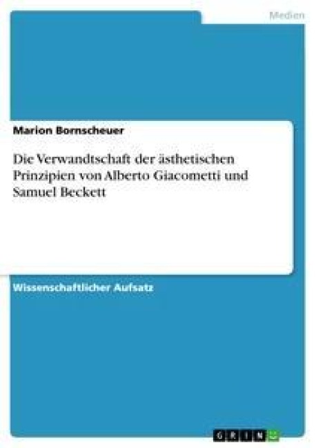 Die Verwandtschaft der ästhetischen Prinzipien von Alberto Giacometti und Samuel Beckett - Marion Bornscheuer