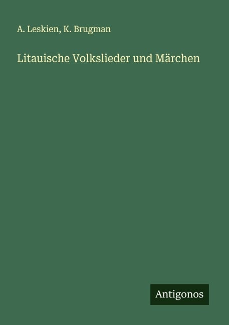 Litauische Volkslieder und Märchen - A. Leskien, K. Brugman