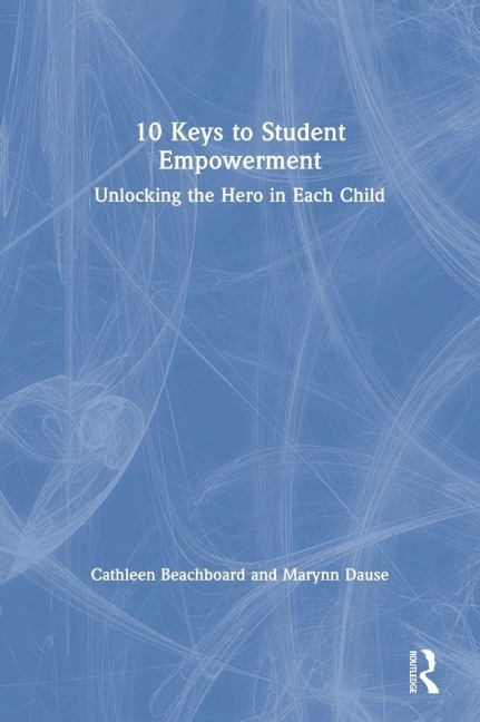 10 Keys to Student Empowerment - Cathleen Beachboard, Marynn Dause