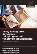 Cover-Bild zum Titel 'Testy biologiczne dotycz¿ce toksykogenetyki fungicydu tebukonazolu' von 'Igor Godinho Portis, Alex Lucas Hanusch, Cláudio Carlos Silva'