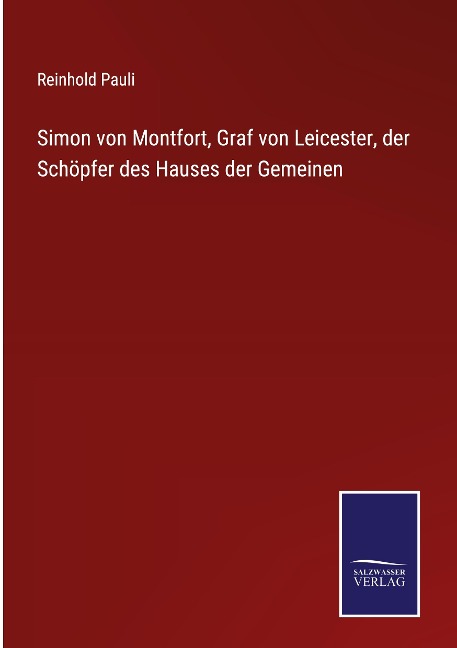 Simon von Montfort, Graf von Leicester, der Schöpfer des Hauses der Gemeinen - Reinhold Pauli