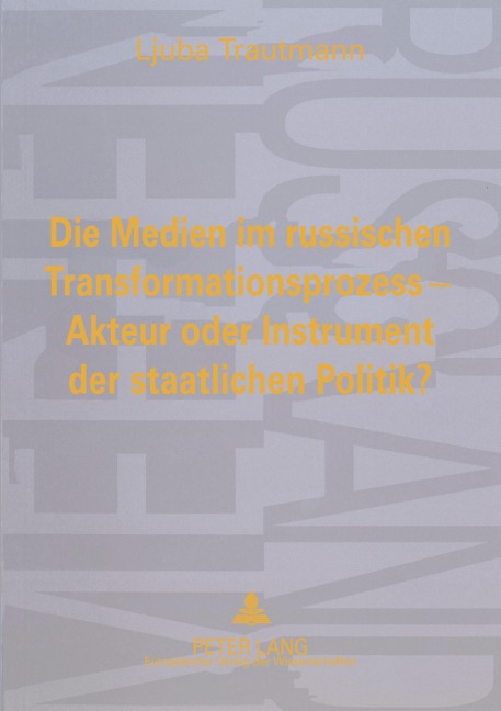 Die Medien im russischen Transformationsprozess - Akteur oder Instrument der staatlichen Politik? - Ljuba Trautmann