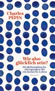 Cover-Bild zum Titel 'Wie also glücklich sein?' von 'Charles Pépin'