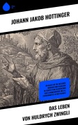 Cover-Bild zum Titel 'Das Leben von Huldrych Zwingli' von 'Johann Jakob Hottinger'