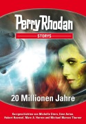 Cover-Bild zum Titel 'PERRY RHODAN-Storys: 20 Millionen Jahre' von 'Michelle Stern, Hubert Haensel, Michael Marcus Thurner, Uwe Anton, Marc A. Herren'