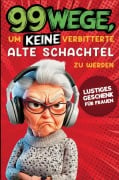 Cover-Bild zum Titel 'Geschenk für Frauen - 99 Wege, um keine verbitterte alte Schachtel zu werden: Der humorvolle Ratgeber für Frauen, die noch nicht aufgegeben haben.' von 'Anna Bergmann'