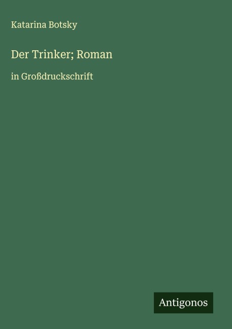 Der Trinker; Roman - Katarina Botsky