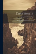 Cover-Bild zum Titel 'L'Australie: Découverte, Colonisation, Civilisation' von 'Just-Jean-Étienne Roy'