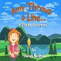Amy Throw's a Line...: A Fishing Adventure - Haley Belinda