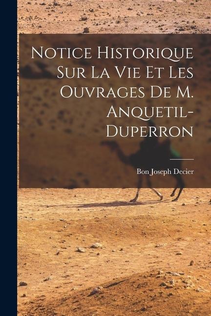 Notice Historique Sur La Vie Et Les Ouvrages De M. Anquetil-Duperron - Bon Joseph Decier