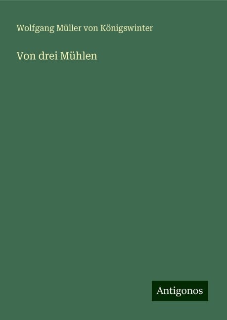 Von drei Mühlen - Wolfgang Müller von Königswinter