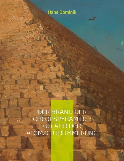 Der Brand der Cheopspyramide : Gefahr der Atomzertrümmerung - Hans Dominik