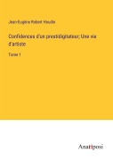 Cover-Bild zum Titel 'Confidences d'un prestidigitateur; Une vie d'artiste' von 'Jean-Eugène Robert Houdin'