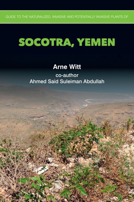 Guide to the Naturalized, Invasive and Potentially Invasive Plants of Socotra, Yemen - Arne Witt, Ahmed Said Suleiman Abdullah