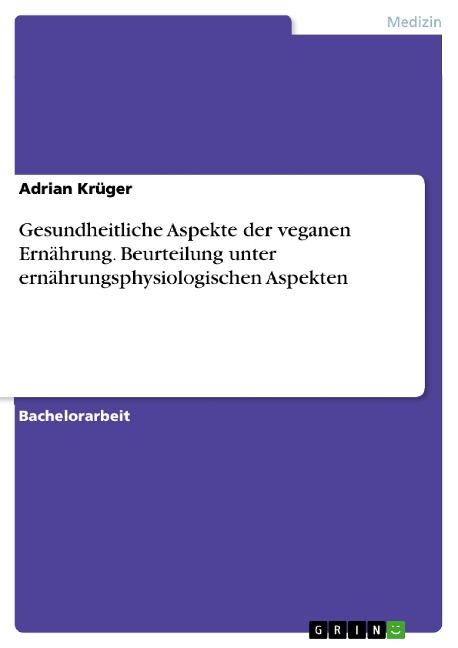 Gesundheitliche Aspekte der veganen Ernährung. Beurteilung unter ernährungsphysiologischen Aspekten - Adrian Krüger